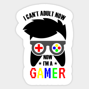 I Can't Adult Now , Now I'm A Gamer Sticker